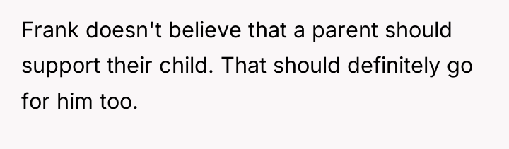 Frank doesn't believe that a parent should support their child....