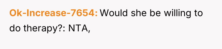 Ok-Increase-7654 Would she be willing to do therapy?: NTA,