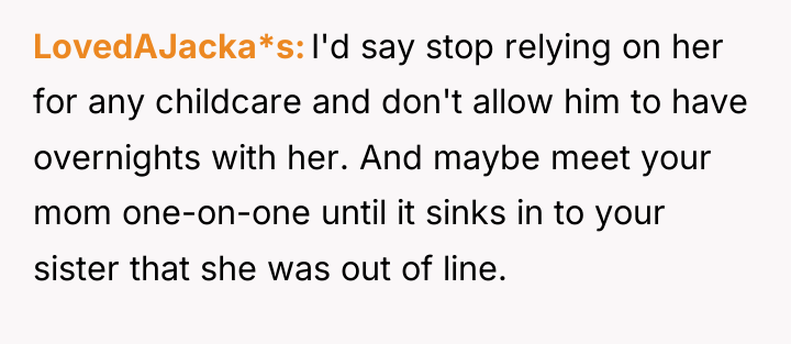 LovedAJacka*s I'd say stop relying on her for any childcare...