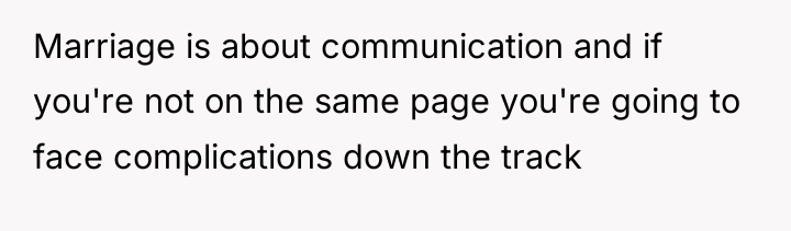 Marriage is about communication and if you're not on the...