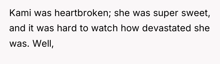 Kami was heartbroken; she was super sweet, and it was...