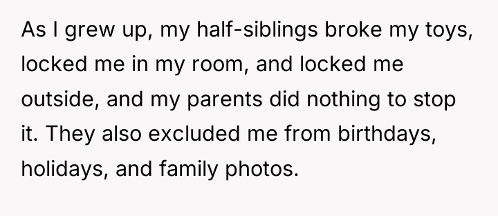 As I grew up, my half-siblings broke my toys, locked...