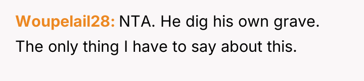 Woupelail28 NTA. He dig his own grave. The only thing...
