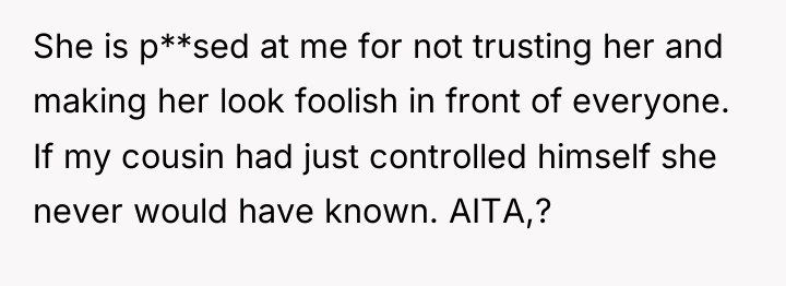 She is p**sed at me for not trusting her and...