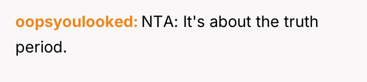 oopsyoulooked NTA: It's about the truth period.