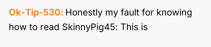Ok-Tip-530 Honestly my fault for knowing how to read SkinnyPig45:...