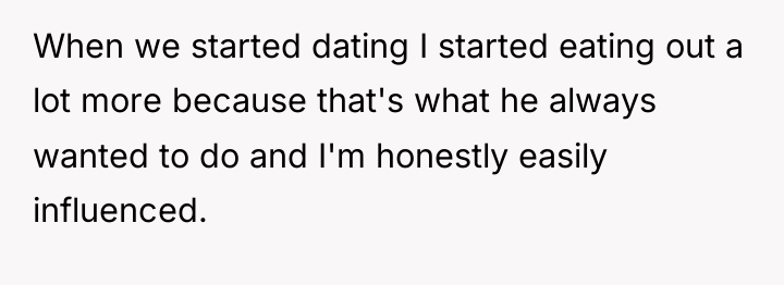 When we started dating I started eating out a lot...