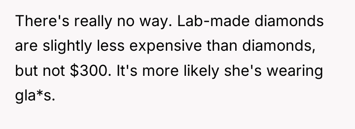There's really no way. Lab-made diamonds are slightly less expensive...