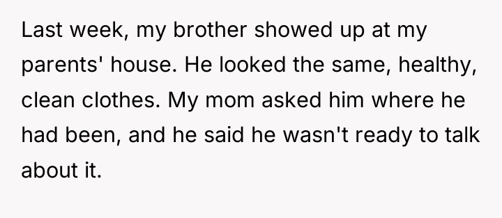 Last week, my brother showed up at my parents' house....