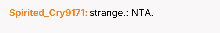 Spirited_Cry9171 strange.: NTA.