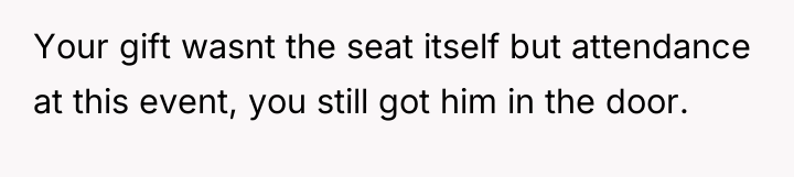 Your gift wasnt the seat itself but attendance at this...