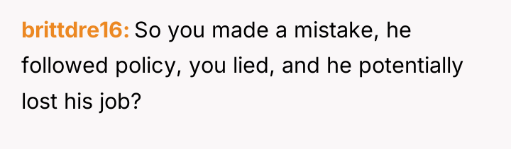 brittdre16 So you made a mistake, he followed policy, you...