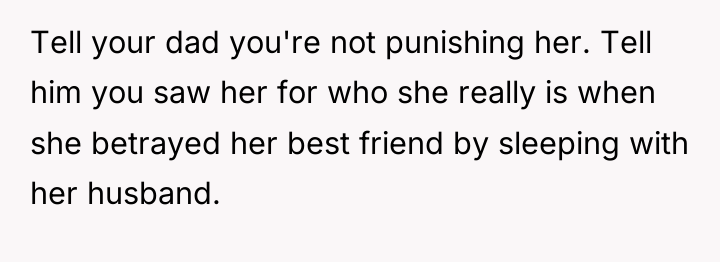 Tell your dad you're not punishing her. Tell him you...