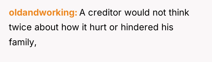 oldandworking A creditor would not think twice about how it...