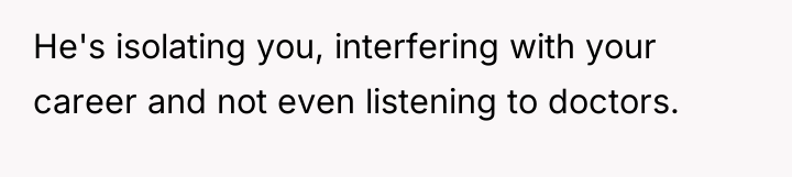 He's isolating you, interfering with your career and not even...