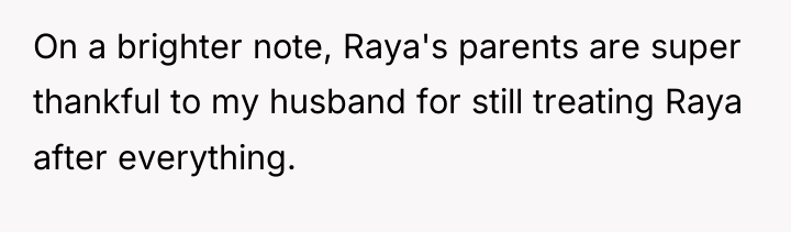 On a brighter note, Raya's parents are super thankful to...