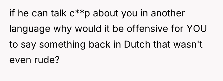 if he can talk c**p about you in another language...