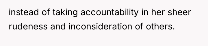 instead of taking accountability in her sheer rudeness and inconsideration...