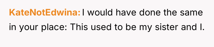 KateNotEdwina I would have done the same in your place:...