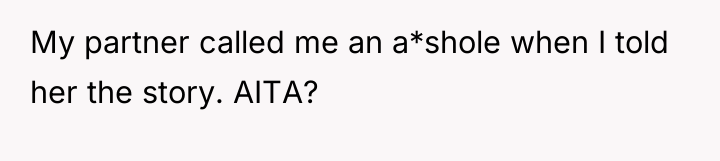 My partner called me an a*shole when I told her...