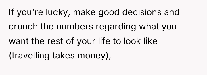If you're lucky, make good decisions and crunch the numbers...