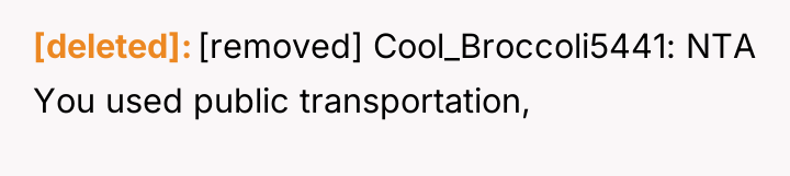 [deleted] [removed] Cool_Broccoli5441: NTA You used public transportation,