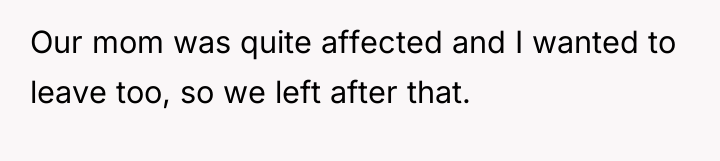 Our mom was quite affected and I wanted to leave...