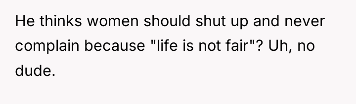 He thinks women should shut up and never complain because...