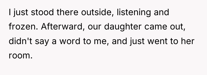 I just stood there outside, listening and frozen. Afterward, our...