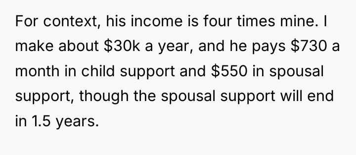 For context, his income is four times mine. I make...