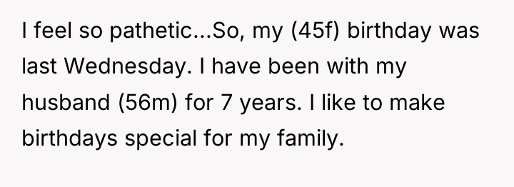 I feel so pathetic...So, my (45f) birthday was last Wednesday....