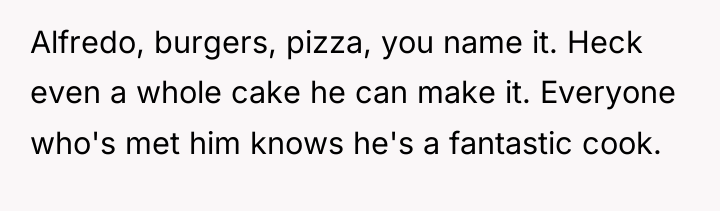 Alfredo, burgers, pizza, you name it. Heck even a whole...