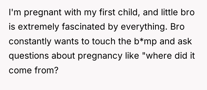 I'm pregnant with my first child, and little bro is...
