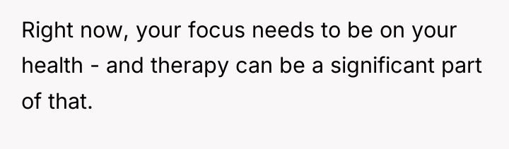 Right now, your focus needs to be on your health...
