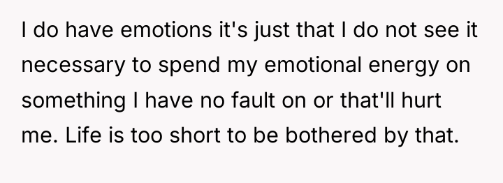 I do have emotions it's just that I do not...