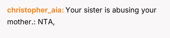 christopher_aia Your sister is abusing your mother.: NTA,