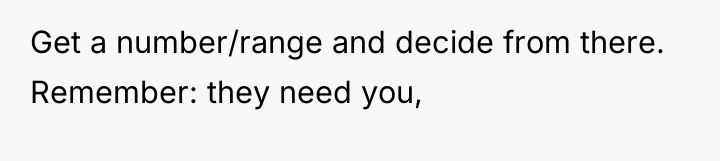 Get a number/range and decide from there. Remember: they need...