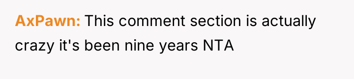 AxPawn This comment section is actually crazy it's been nine...