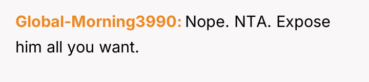 Global-Morning3990 Nope. NTA. Expose him all you want.