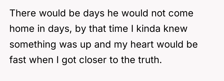 There would be days he would not come home in...