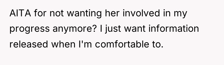 AITA for not wanting her involved in my progress anymore?...