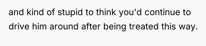 and kind of stupid to think you'd continue to drive...