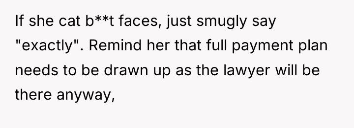 If she cat b**t faces, just smugly say "exactly". Remind...