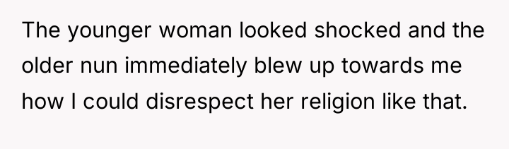 The younger woman looked shocked and the older nun immediately...