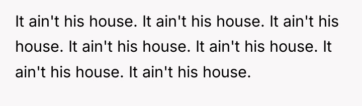 It ain't his house. It ain't his house. It ain't...