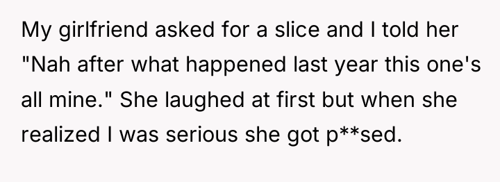 My girlfriend asked for a slice and I told her...