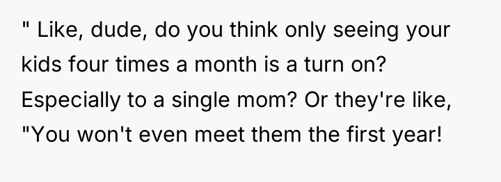 " Like, dude, do you think only seeing your kids...