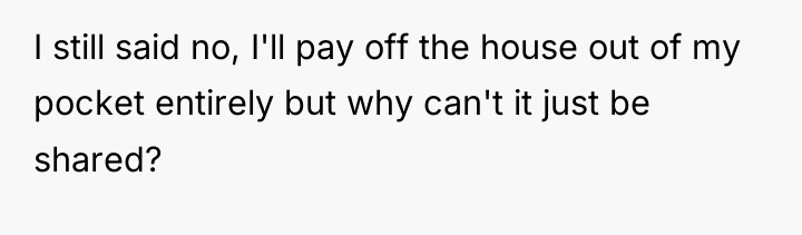 I still said no, I'll pay off the house out...