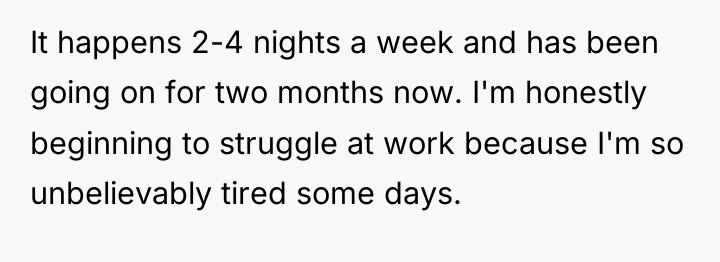 It happens 2-4 nights a week and has been going...