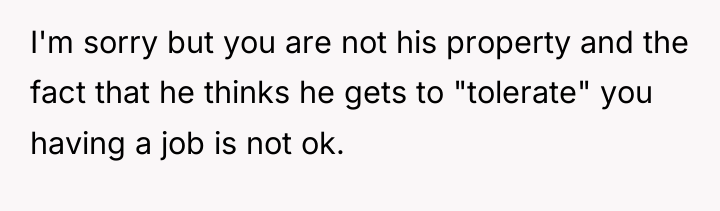 I'm sorry but you are not his property and the...
